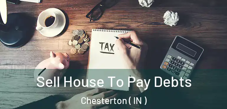  Sell House To Pay Debts Chesterton ( IN )