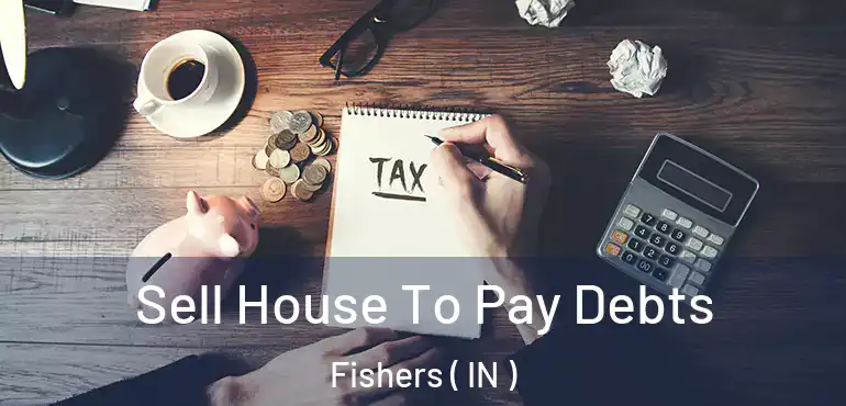  Sell House To Pay Debts Fishers ( IN )