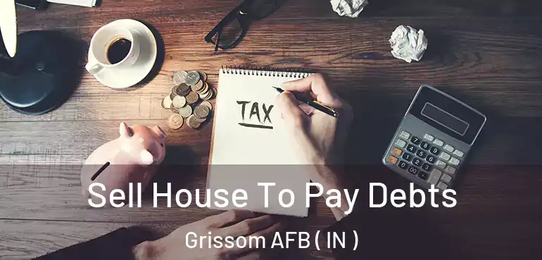  Sell House To Pay Debts Grissom AFB ( IN )