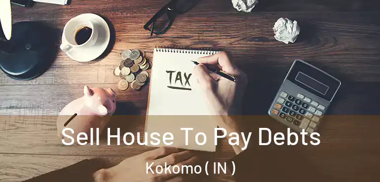  Sell House To Pay Debts Kokomo ( IN )