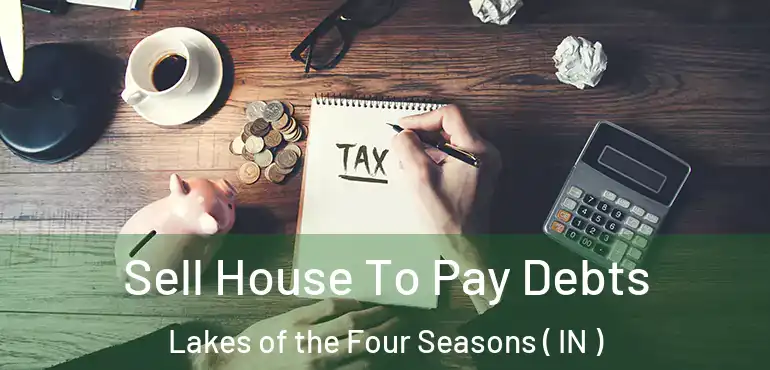  Sell House To Pay Debts Lakes of the Four Seasons ( IN )
