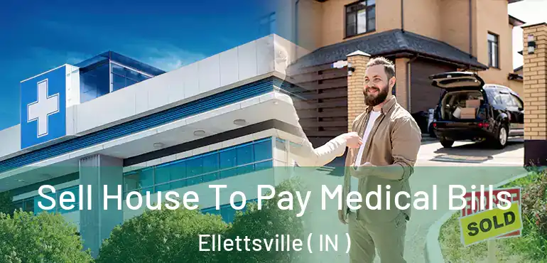  Sell House To Pay Medical Bills Ellettsville ( IN )