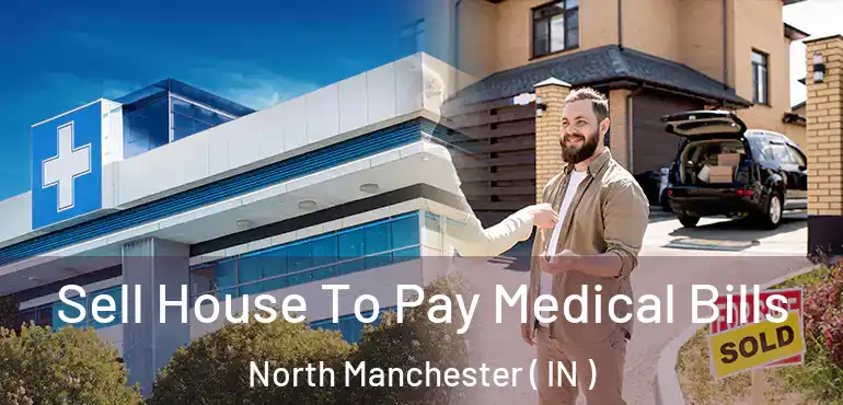  Sell House To Pay Medical Bills North Manchester ( IN )