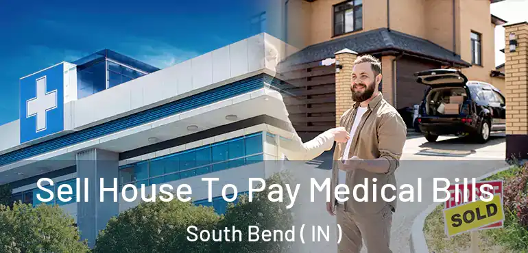  Sell House To Pay Medical Bills South Bend ( IN )