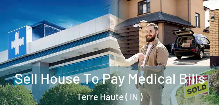  Sell House To Pay Medical Bills Terre Haute ( IN )