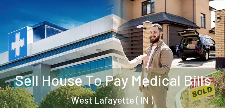  Sell House To Pay Medical Bills West Lafayette ( IN )
