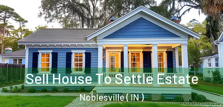  Sell House To Settle Estate Noblesville ( IN )