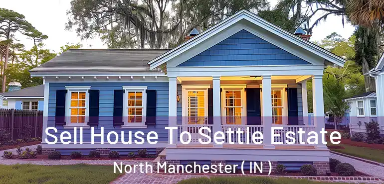 Sell House To Settle Estate North Manchester ( IN )