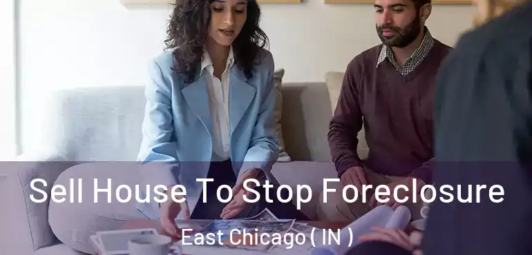  Sell House To Stop Foreclosure East Chicago ( IN )
