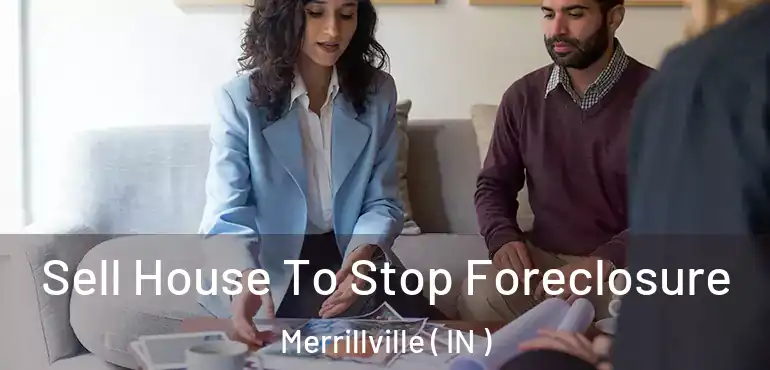  Sell House To Stop Foreclosure Merrillville ( IN )
