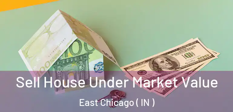 Sell House Under Market Value East Chicago ( IN )