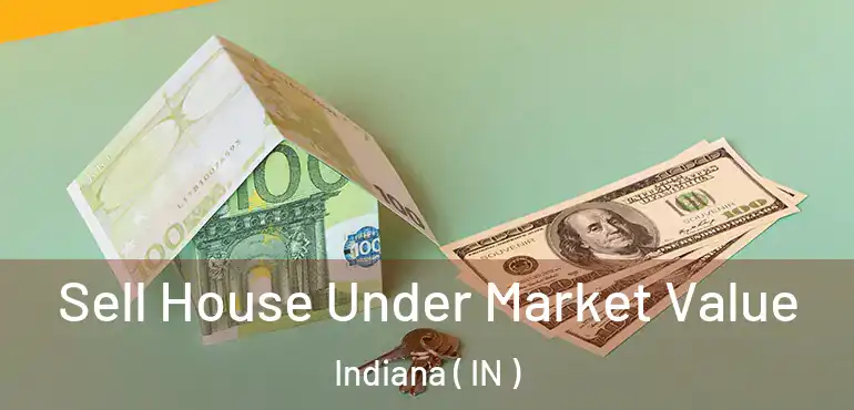  Sell House Under Market Value Indiana ( IN )