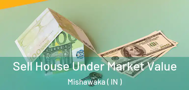  Sell House Under Market Value Mishawaka ( IN )
