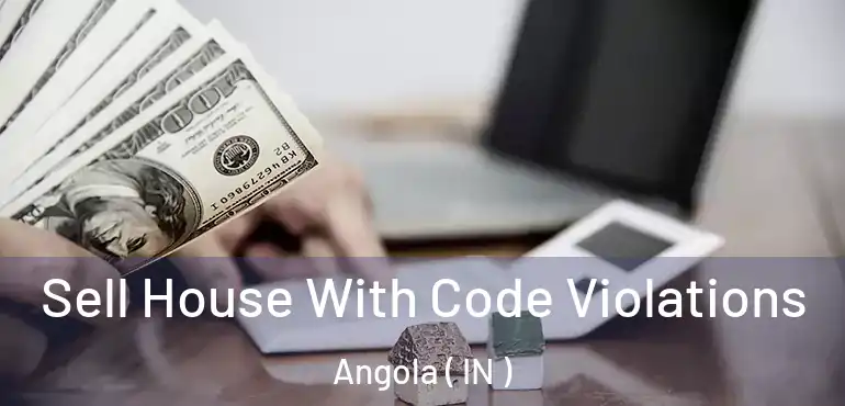  Sell House With Code Violations Angola ( IN )