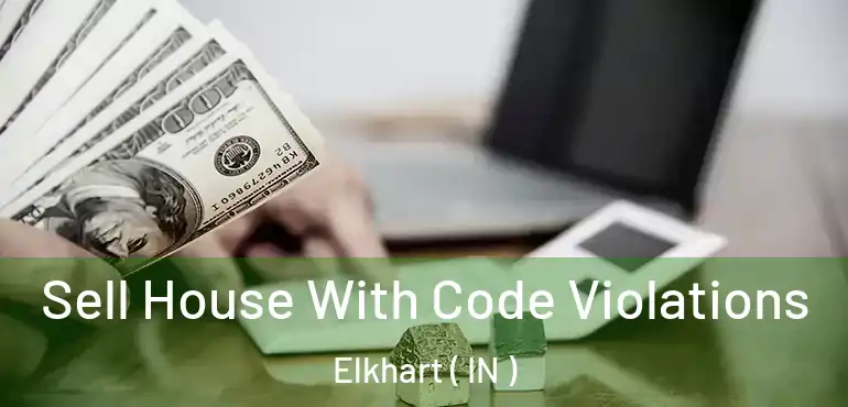  Sell House With Code Violations Elkhart ( IN )