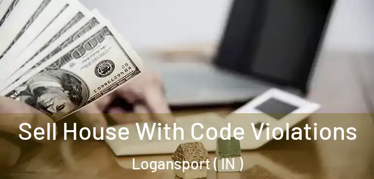  Sell House With Code Violations Logansport ( IN )