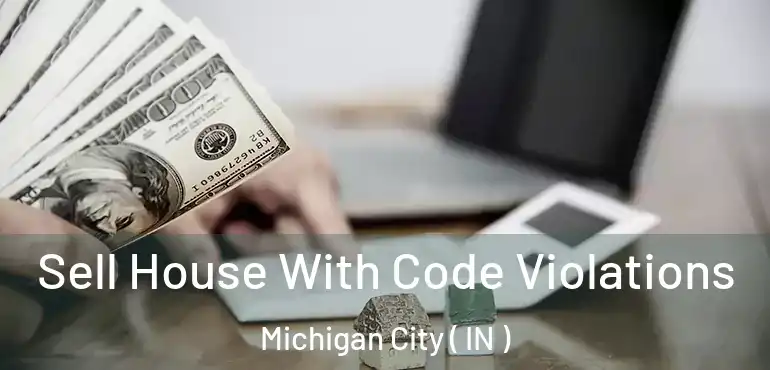  Sell House With Code Violations Michigan City ( IN )
