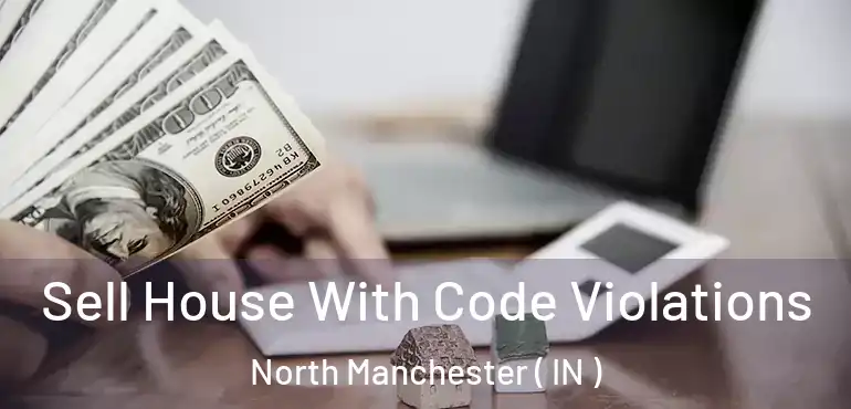  Sell House With Code Violations North Manchester ( IN )