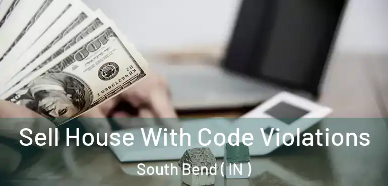  Sell House With Code Violations South Bend ( IN )