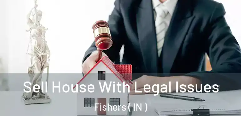  Sell House With Legal Issues Fishers ( IN )
