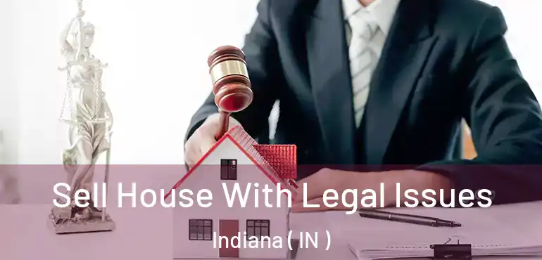  Sell House With Legal Issues Indiana ( IN )