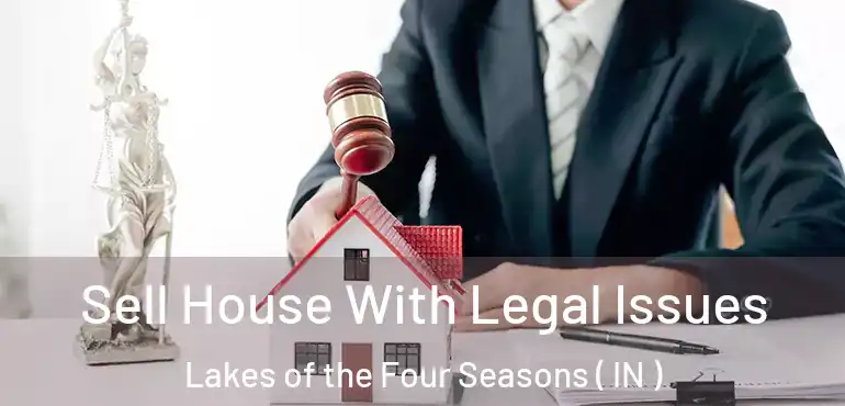  Sell House With Legal Issues Lakes of the Four Seasons ( IN )