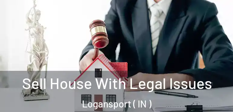  Sell House With Legal Issues Logansport ( IN )
