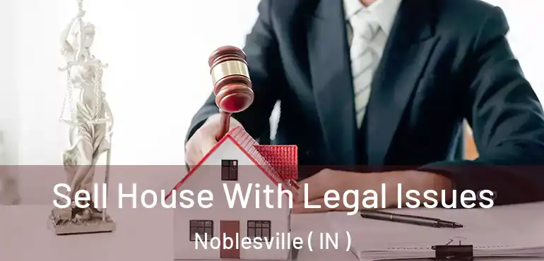  Sell House With Legal Issues Noblesville ( IN )