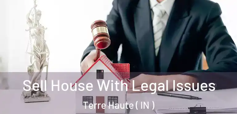 Sell House With Legal Issues Terre Haute ( IN )