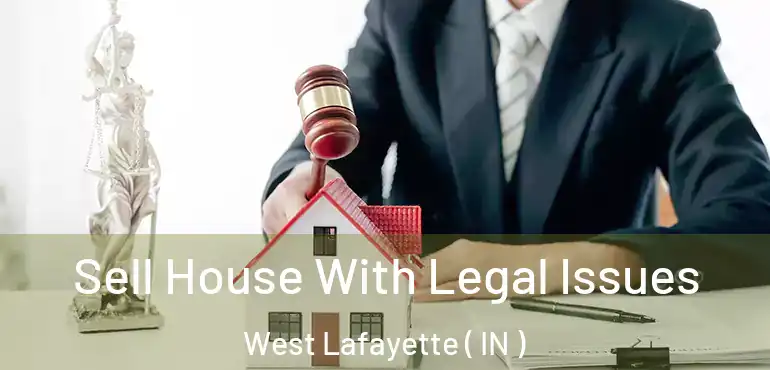  Sell House With Legal Issues West Lafayette ( IN )