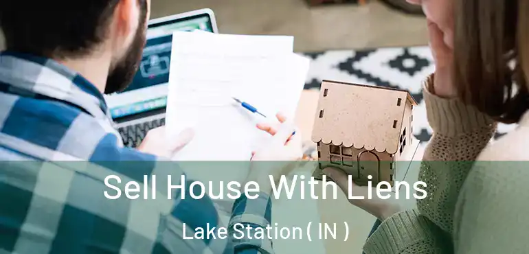  Sell House With Liens Lake Station ( IN )
