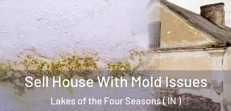  Sell House With Mold Issues Lakes of the Four Seasons ( IN )