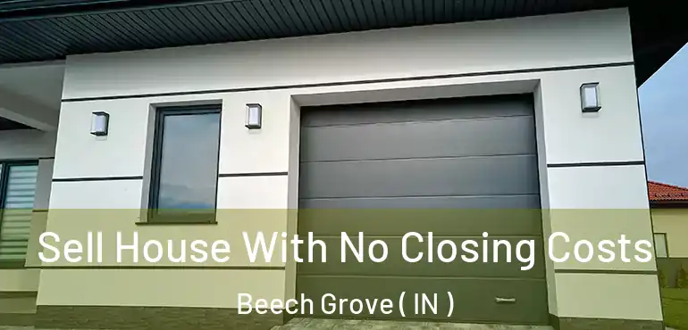  Sell House With No Closing Costs Beech Grove ( IN )