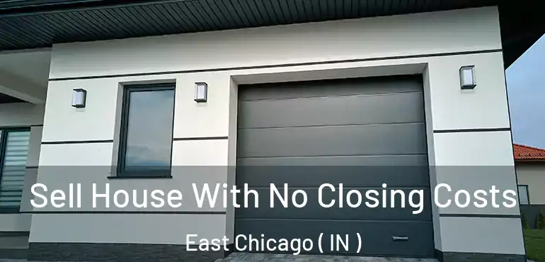  Sell House With No Closing Costs East Chicago ( IN )