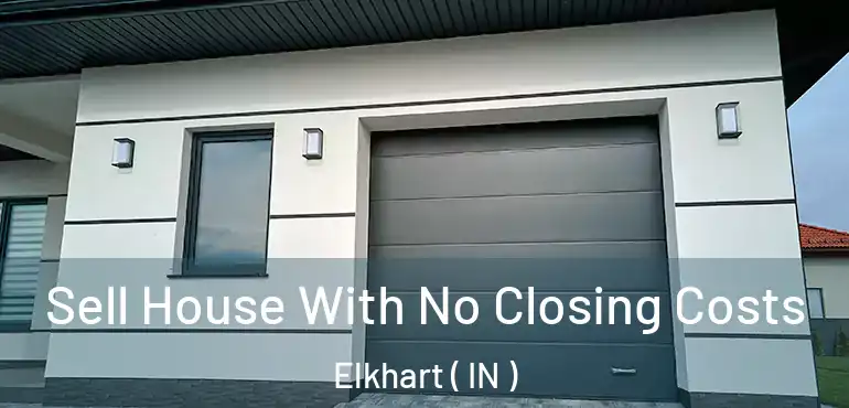  Sell House With No Closing Costs Elkhart ( IN )