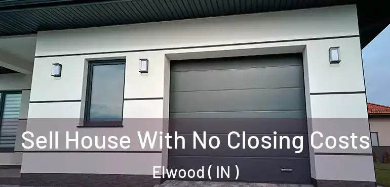  Sell House With No Closing Costs Elwood ( IN )
