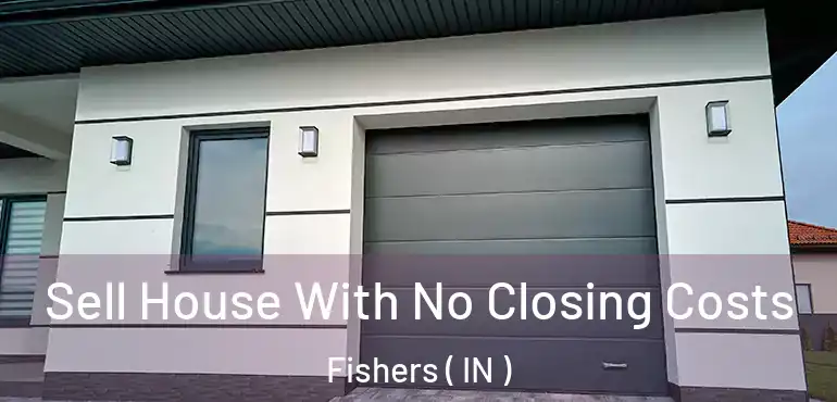  Sell House With No Closing Costs Fishers ( IN )