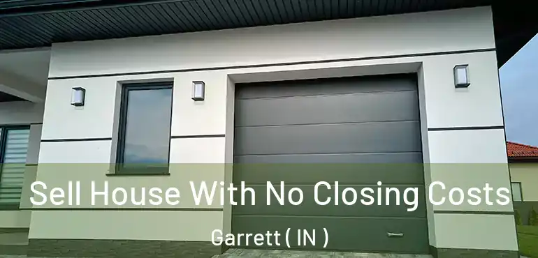  Sell House With No Closing Costs Garrett ( IN )