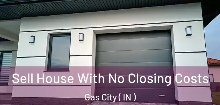  Sell House With No Closing Costs Gas City ( IN )
