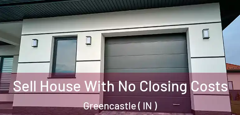  Sell House With No Closing Costs Greencastle ( IN )