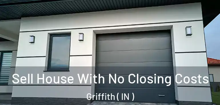  Sell House With No Closing Costs Griffith ( IN )