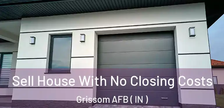  Sell House With No Closing Costs Grissom AFB ( IN )