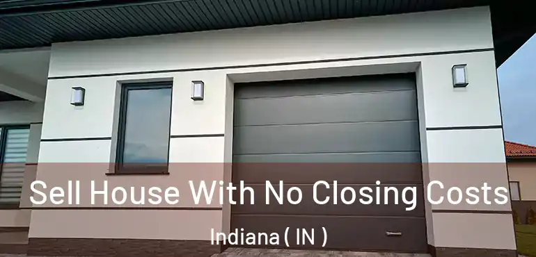  Sell House With No Closing Costs Indiana ( IN )