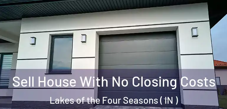  Sell House With No Closing Costs Lakes of the Four Seasons ( IN )