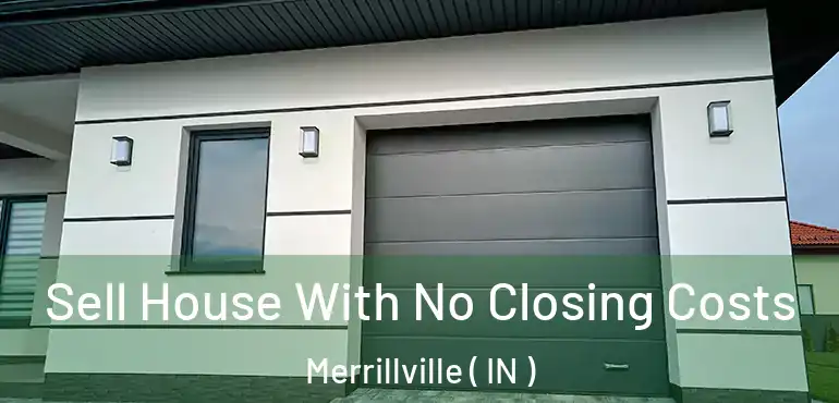 Sell House With No Closing Costs Merrillville ( IN )