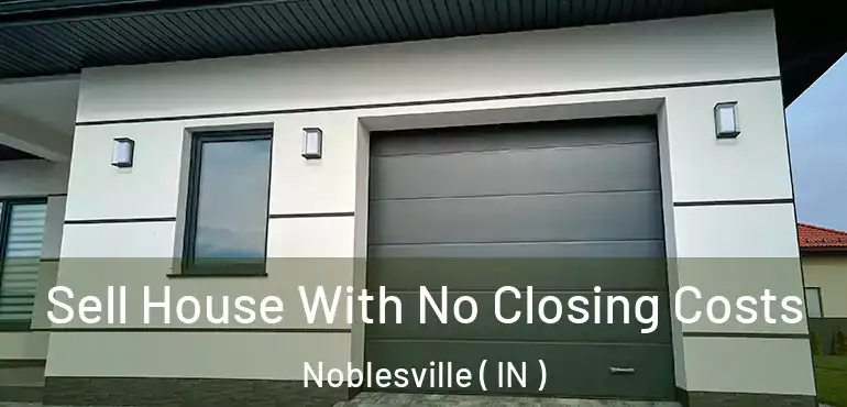  Sell House With No Closing Costs Noblesville ( IN )