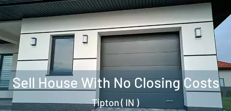  Sell House With No Closing Costs Tipton ( IN )