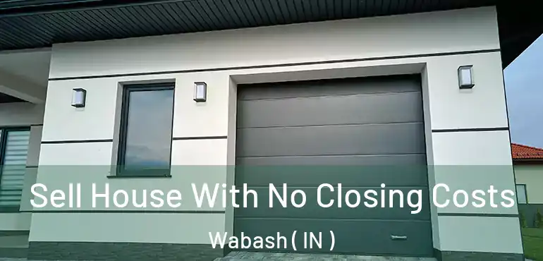  Sell House With No Closing Costs Wabash ( IN )