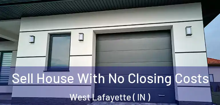  Sell House With No Closing Costs West Lafayette ( IN )