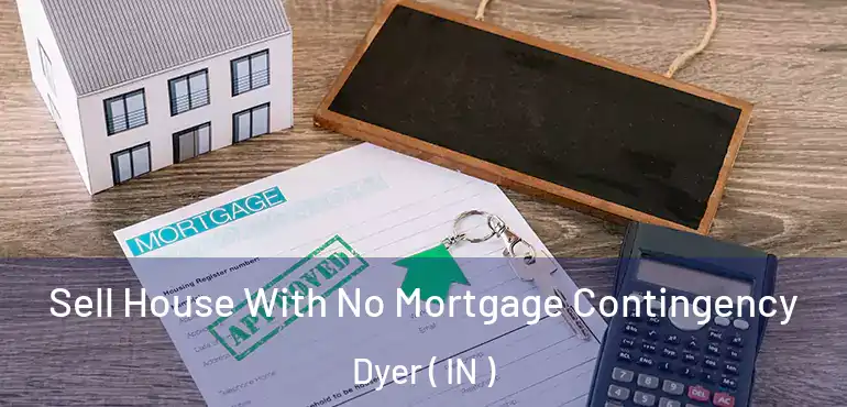  Sell House With No Mortgage Contingency Dyer ( IN )